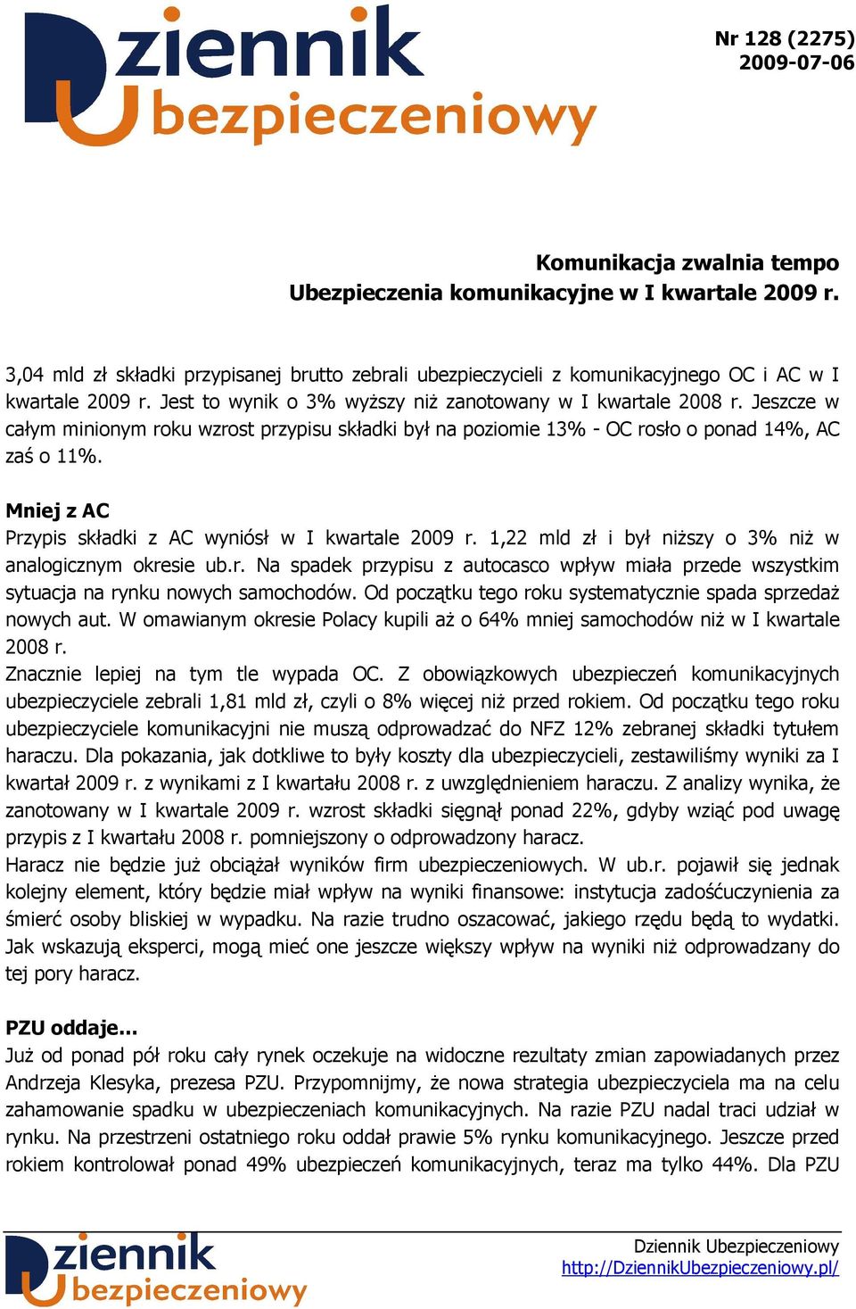 Jeszcze w całym minionym roku wzrost przypisu składki był na poziomie 13% - OC rosło o ponad 14%, AC zaś o 11%. Mniej z AC składki z AC wyniósł w I kwartale 2009 r.