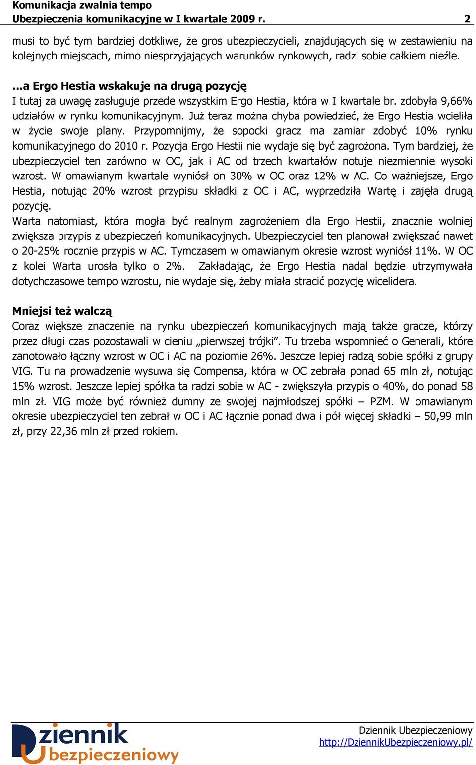 a Ergo Hestia wskakuje na drugą pozycję I tutaj za uwagę zasługuje przede wszystkim Ergo Hestia, która w I kwartale br. zdobyła 9,66% udziałów w rynku komunikacyjnym.