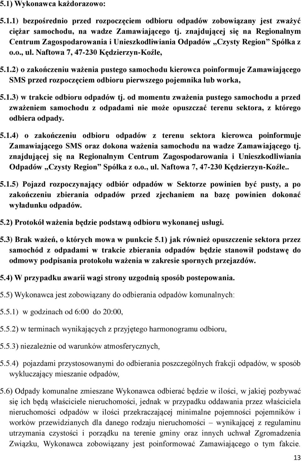2) o zakończeniu ważenia pustego samochodu kierowca poinformuje Zamawiającego SMS przed rozpoczęciem odbioru pierwszego pojemnika lub worka, 5.1.3) w trakcie odbioru odpadów tj.