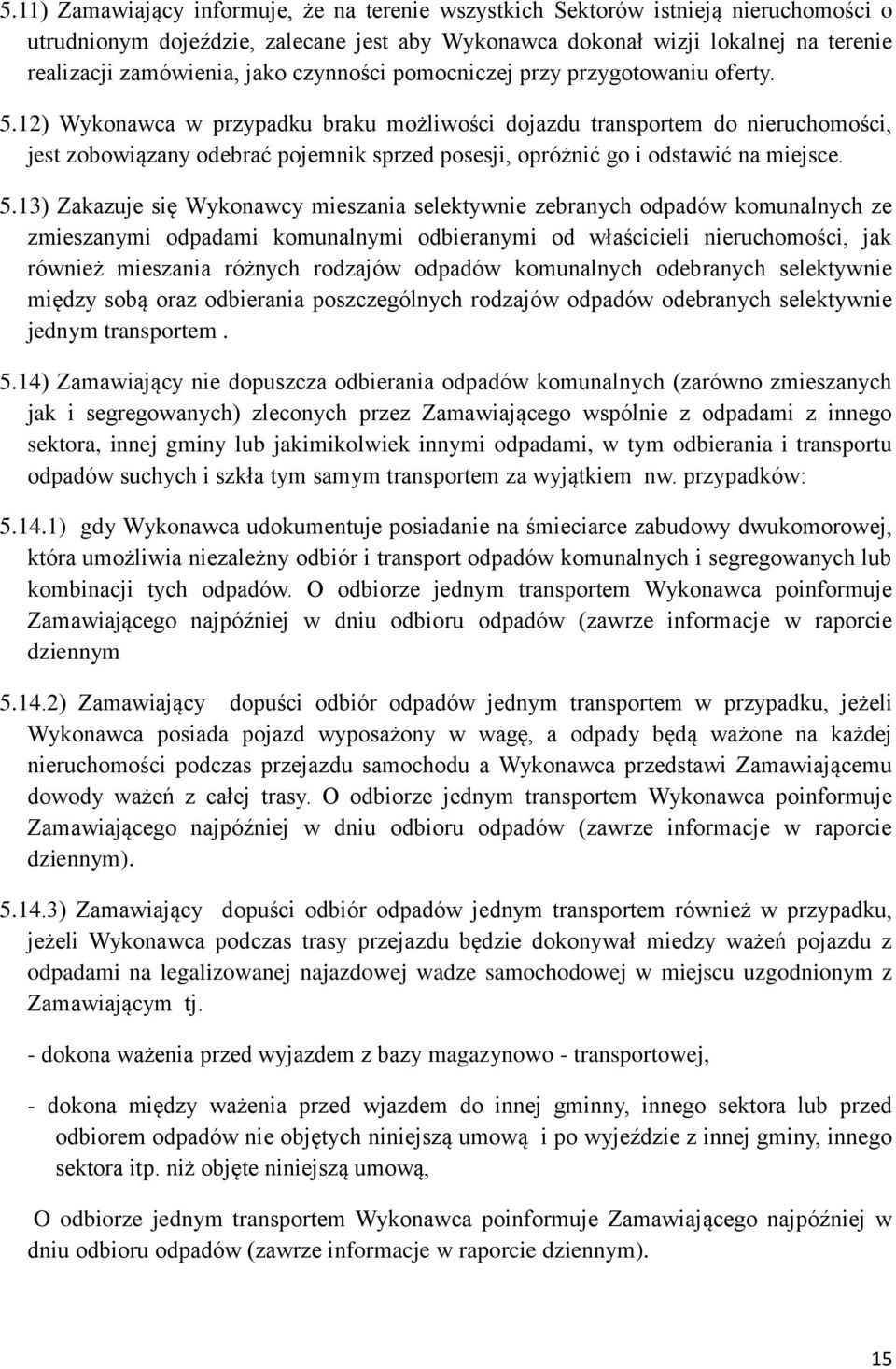 12) Wykonawca w przypadku braku możliwości dojazdu transportem do nieruchomości, jest zobowiązany odebrać pojemnik sprzed posesji, opróżnić go i odstawić na miejsce. 5.