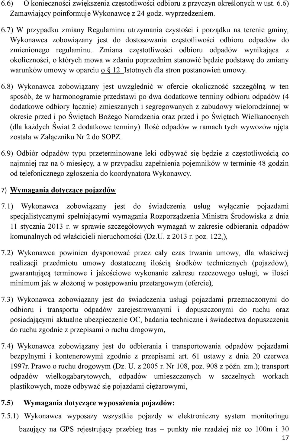 7) W przypadku zmiany Regulaminu utrzymania czystości i porządku na terenie gminy, Wykonawca zobowiązany jest do dostosowania częstotliwości odbioru odpadów do zmienionego regulaminu.