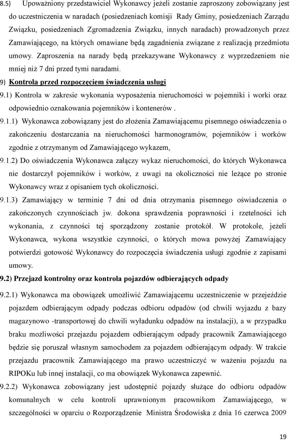Zaproszenia na narady będą przekazywane Wykonawcy z wyprzedzeniem nie mniej niż 7 dni przed tymi naradami. 9) Kontrola przed rozpoczęciem świadczenia usługi 9.