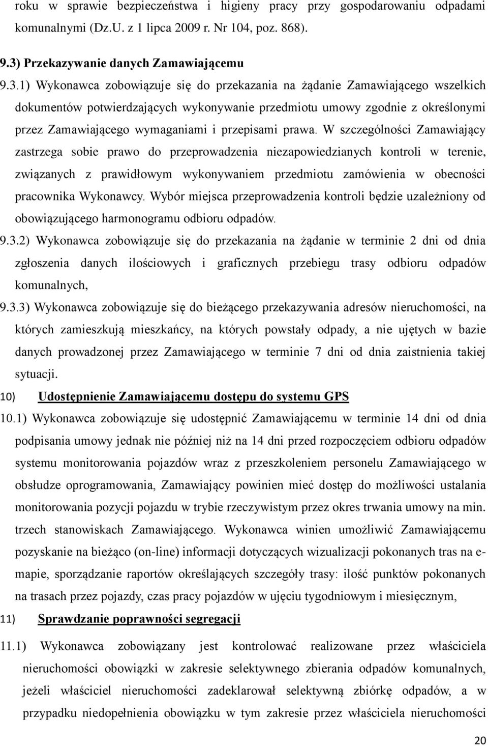 1) Wykonawca zobowiązuje się do przekazania na żądanie Zamawiającego wszelkich dokumentów potwierdzających wykonywanie przedmiotu umowy zgodnie z określonymi przez Zamawiającego wymaganiami i