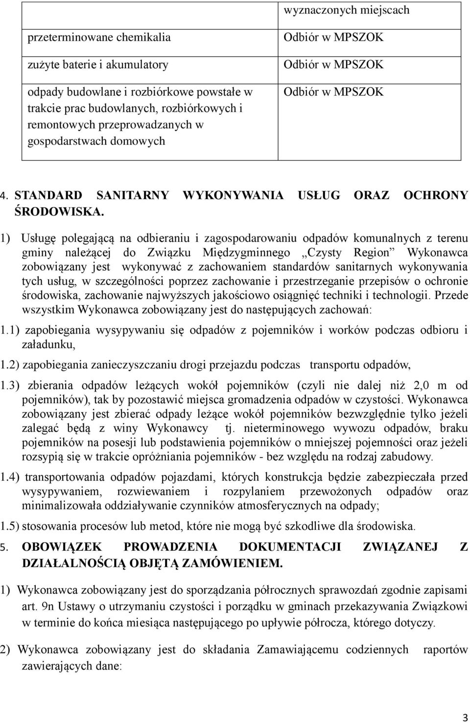 1) Usługę polegającą na odbieraniu i zagospodarowaniu odpadów komunalnych z terenu gminy należącej do Związku Międzygminnego Czysty Region Wykonawca zobowiązany jest wykonywać z zachowaniem