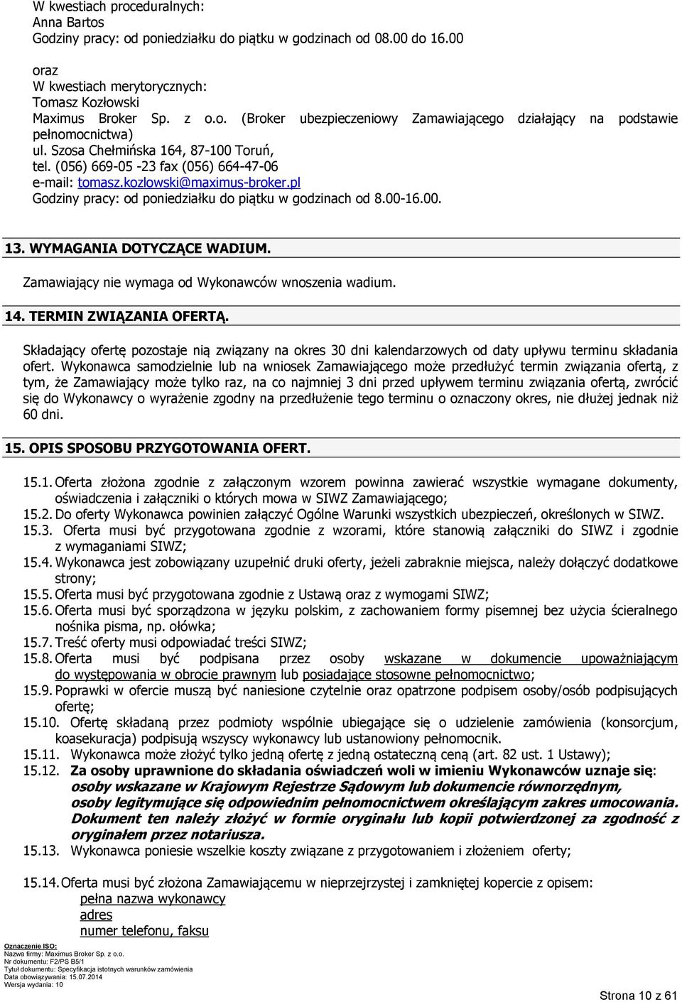 WYMAGANIA DOTYCZĄCE WADIUM. Zamawiający nie wymaga od Wykonawców wnoszenia wadium. 14. TERMIN ZWIĄZANIA OFERTĄ.
