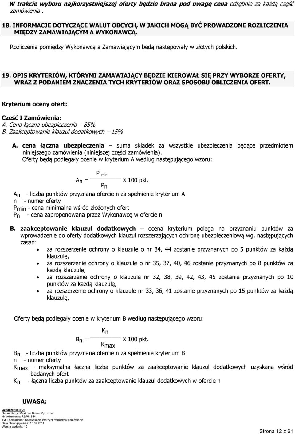 OPIS KRYTERIÓW, KTÓRYMI ZAMAWIAJĄCY BĘDZIE KIEROWAŁ SIĘ PRZY WYBORZE OFERTY, WRAZ Z PODANIEM ZNACZENIA TYCH KRYTERIÓW ORAZ SPOSOBU OBLICZENIA OFERT. Kryterium oceny ofert: Cześć I Zamówienia: A.