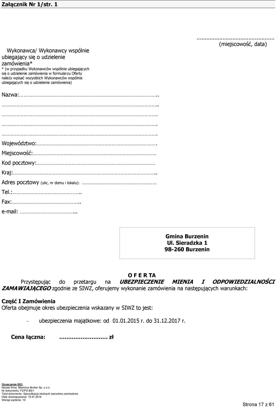 Wykonawców wspólnie ubiegających się o udzielenie zamówienia)... (miejscowość, data) Nazwa:....... Województwo:. Miejscowość: Kod pocztowy: Kraj:.. Adres pocztowy (ulic, nr domu i lokalu): Tel.:.. Fax:.