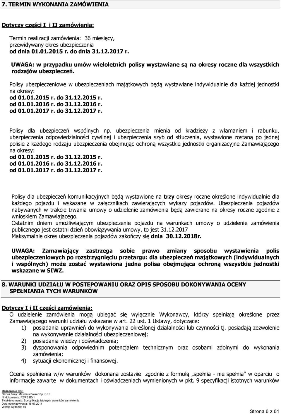 Polisy ubezpieczeniowe w ubezpieczeniach majątkowych będą wystawiane indywidualnie dla każdej jednostki na okresy: od 01.01.2015 r. do 31.12.2015 r. od 01.01.2016 r. do 31.12.2016 r. od 01.01.2017 r.