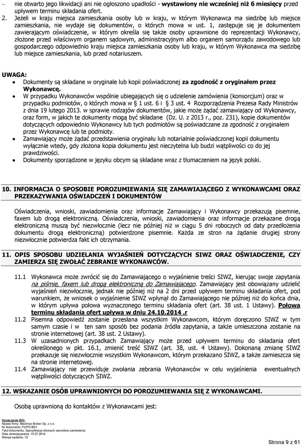 1, zastępuje się je dokumentem zawierającym oświadczenie, w którym określa się także osoby uprawnione do reprezentacji Wykonawcy, złożone przed właściwym organem sądowym, administracyjnym albo