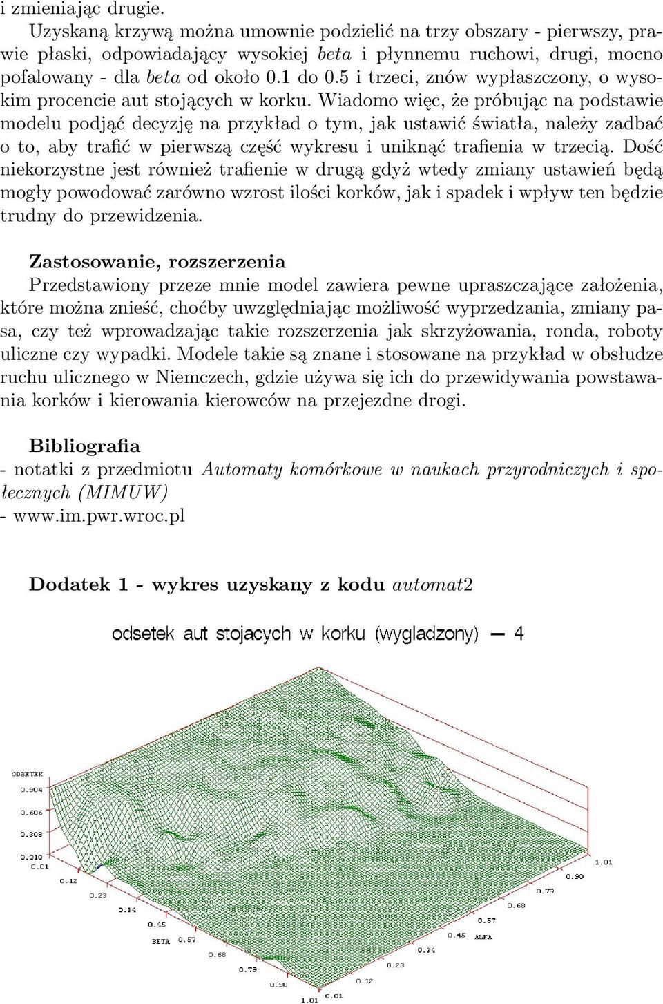 Wiadomo więc, że próbując na podstawie modelu podjąć decyzję na przykład o tym, jak ustawić światła, należy zadbać o to, aby trafić w pierwszą część wykresu i uniknąć trafienia w trzecią.