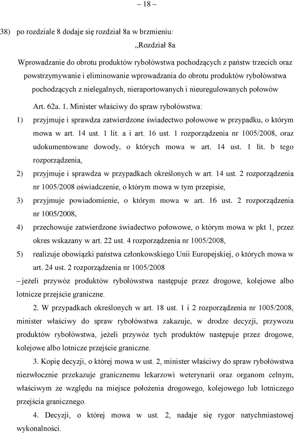 Minister właściwy do spraw rybołówstwa: 1) przyjmuje i sprawdza zatwierdzone świadectwo połowowe w przypadku, o którym mowa w art. 14 ust. 1 lit. a i art. 16 ust.