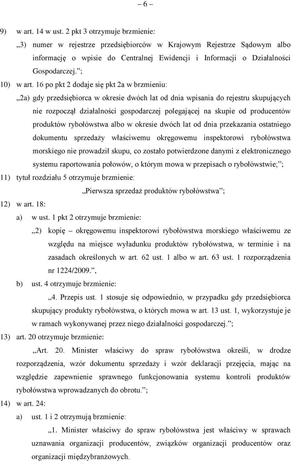 16 po pkt 2 dodaje się pkt 2a w brzmieniu: 2a) gdy przedsiębiorca w okresie dwóch lat od dnia wpisania do rejestru skupujących nie rozpoczął działalności gospodarczej polegającej na skupie od