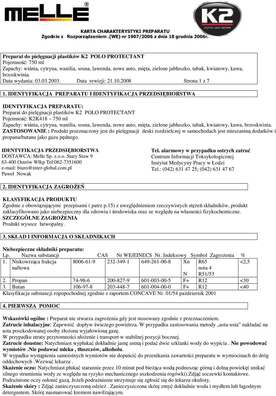 IDENTYFIKACJA PREPARATU I IDENTYFIKACJA PRZEDSIĘBIORSTWA IDENTYFIKACJA PREPARATU: Preparat do pielęgnacji plastików K2 POLO PROTECTANT Pojemność: K2K418 750 ml ZASTOSOWANIE : Produkt przeznaczony