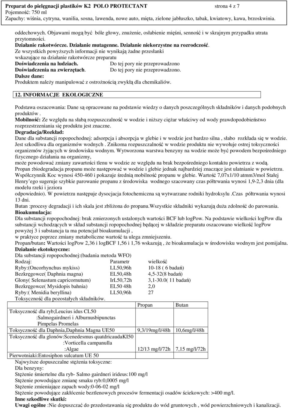 Ze wszystkich powyŝszych informacji nie wynikają Ŝadne przesłanki wskazujące na działanie rakotwórcze preparatu Doświadczenia na ludziach. Do tej pory nie przeprowadzono Doświadczenia na zwierzętach.