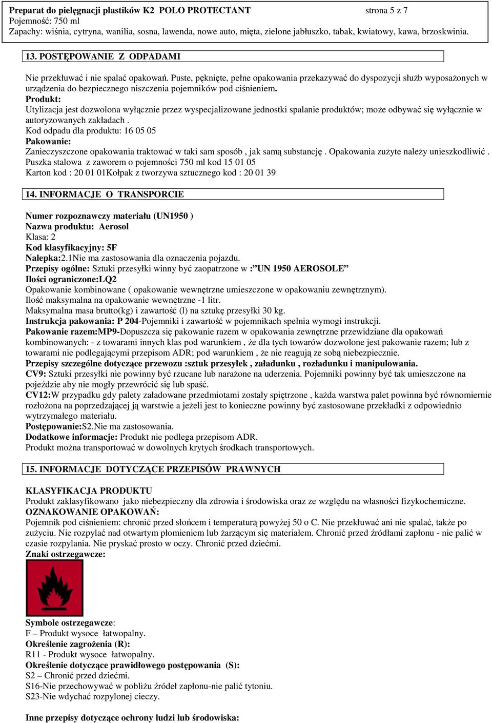 Produkt: Utylizacja jest dozwolona wyłącznie przez wyspecjalizowane jednostki spalanie produktów; moŝe odbywać się wyłącznie w autoryzowanych zakładach.