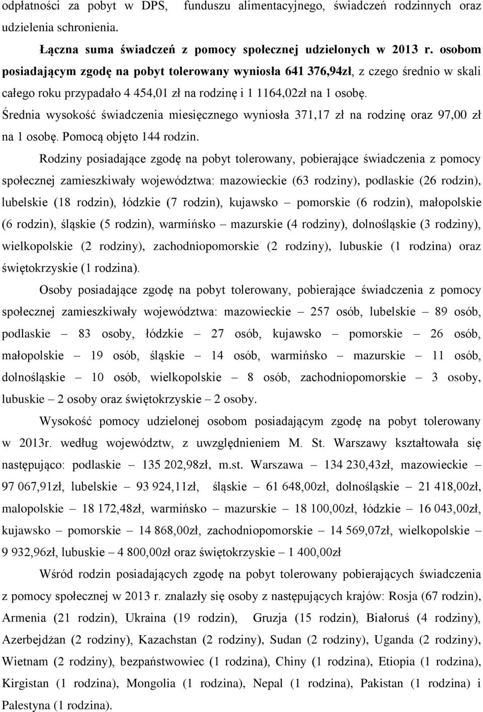 Średnia wysokość świadczenia miesięcznego wyniosła 371,17 zł na rodzinę oraz 97,00 zł na 1 osobę. Pomocą objęto 144 rodzin.