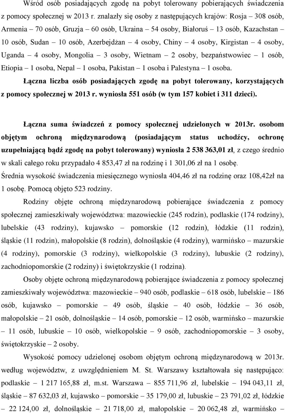 Kirgistan 4 osoby, Uganda 4 osoby, Mongolia 3 osoby, Wietnam 2 osoby, bezpaństwowiec 1 osób, Etiopia 1 osoba, Nepal 1 osoba, Pakistan 1 osoba i Palestyna 1 osoba.