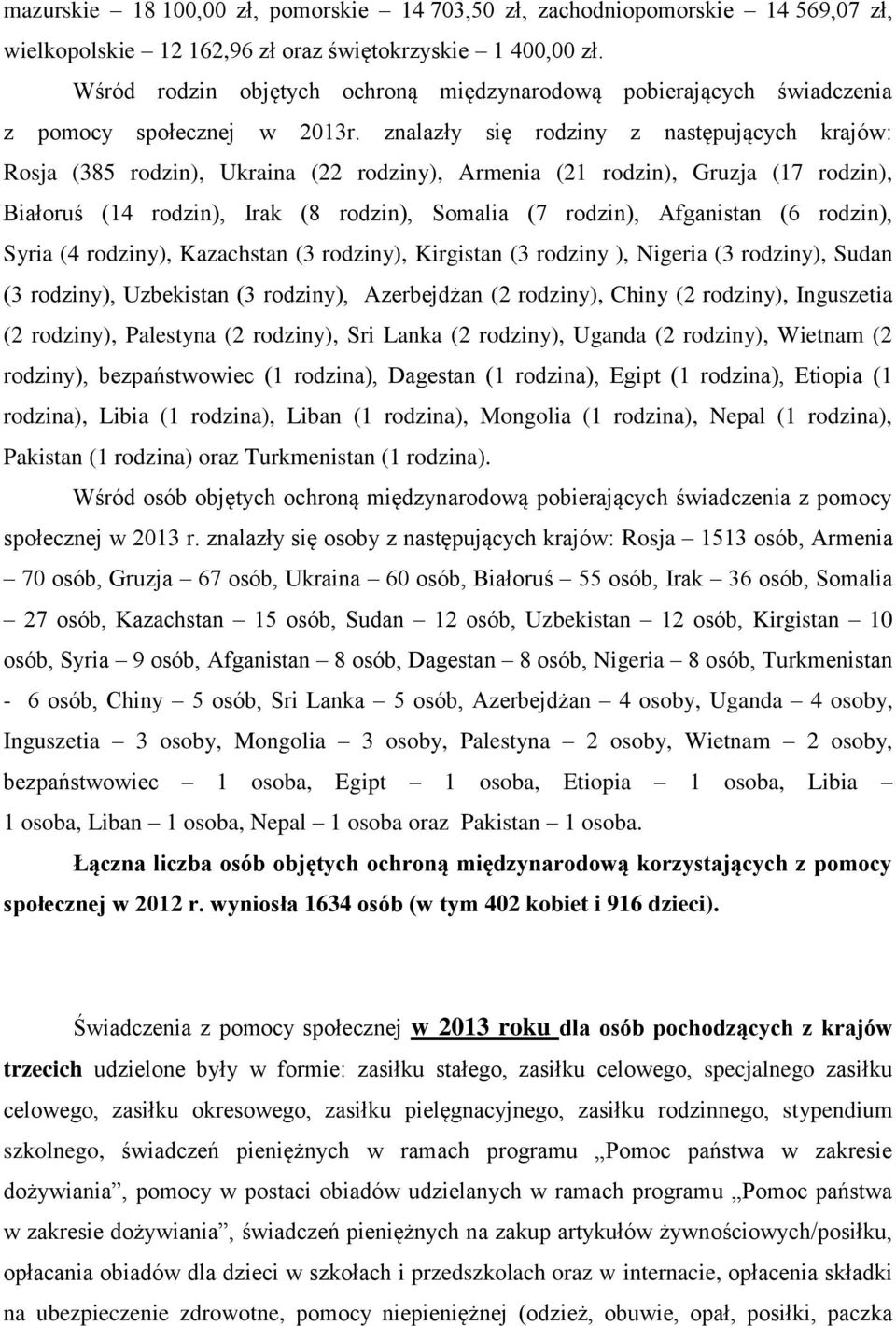 znalazły się rodziny z następujących krajów: Rosja (385 rodzin), Ukraina (22 rodziny), Armenia (21 rodzin), Gruzja (17 rodzin), Białoruś (14 rodzin), Irak (8 rodzin), Somalia (7 rodzin), Afganistan