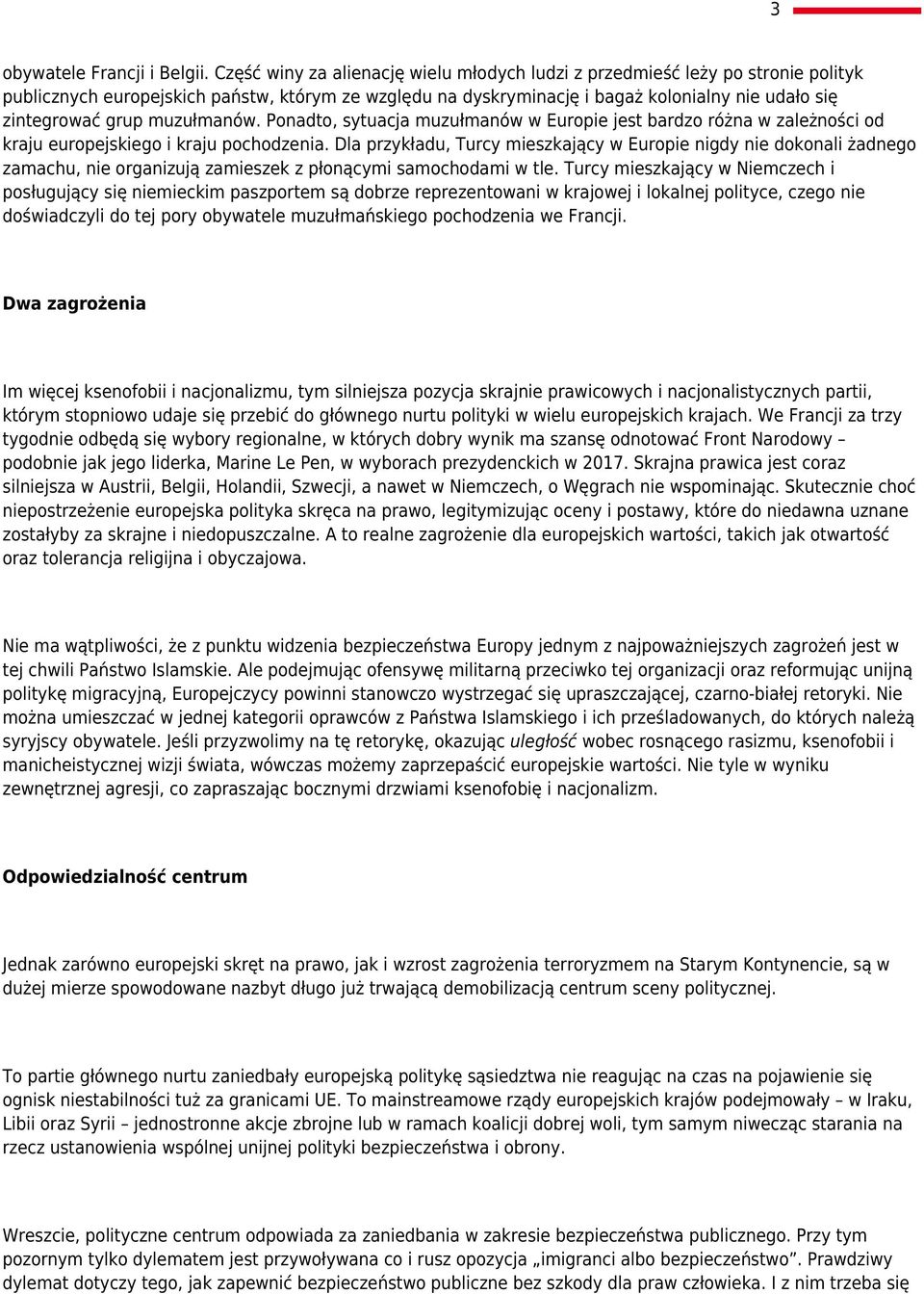 muzułmanów. Ponadto, sytuacja muzułmanów w Europie jest bardzo różna w zależności od kraju europejskiego i kraju pochodzenia.