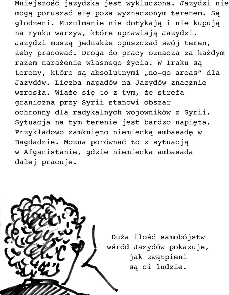 Liczba napadów na Jazydów znacznie wzrosła. Wiąże się to z tym, że strefa graniczna przy Syrii stanowi obszar ochronny dla radykalnych wojowników z Syrii.