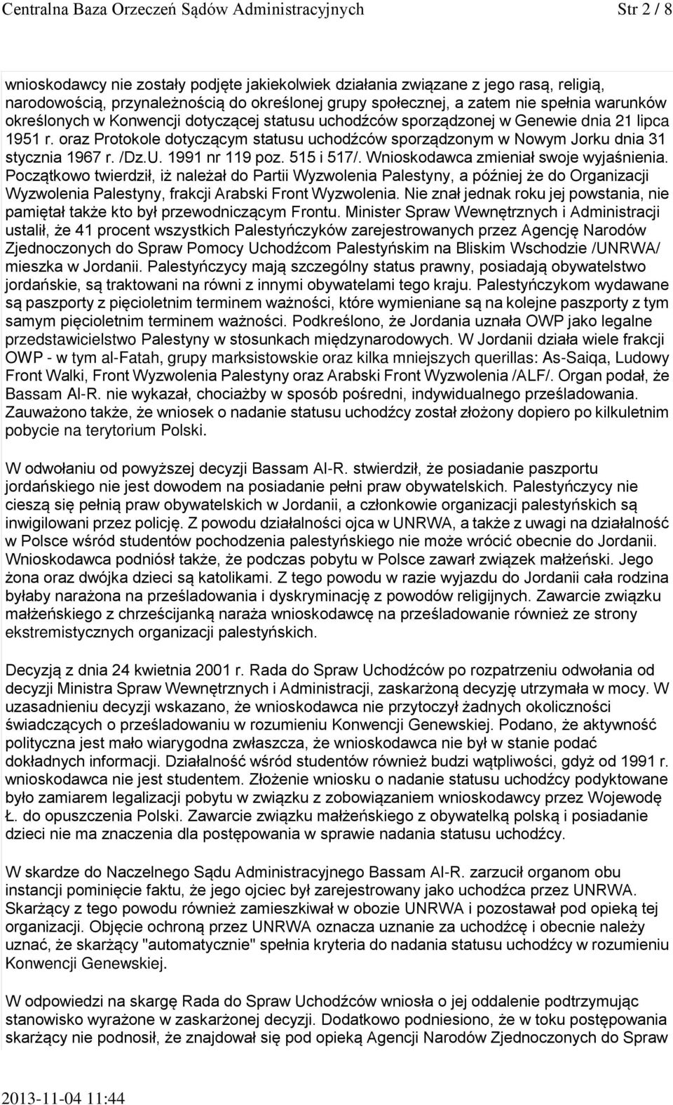 oraz Protokole dotyczącym statusu uchodźców sporządzonym w Nowym Jorku dnia 31 stycznia 1967 r. /Dz.U. 1991 nr 119 poz. 515 i 517/. Wnioskodawca zmieniał swoje wyjaśnienia.
