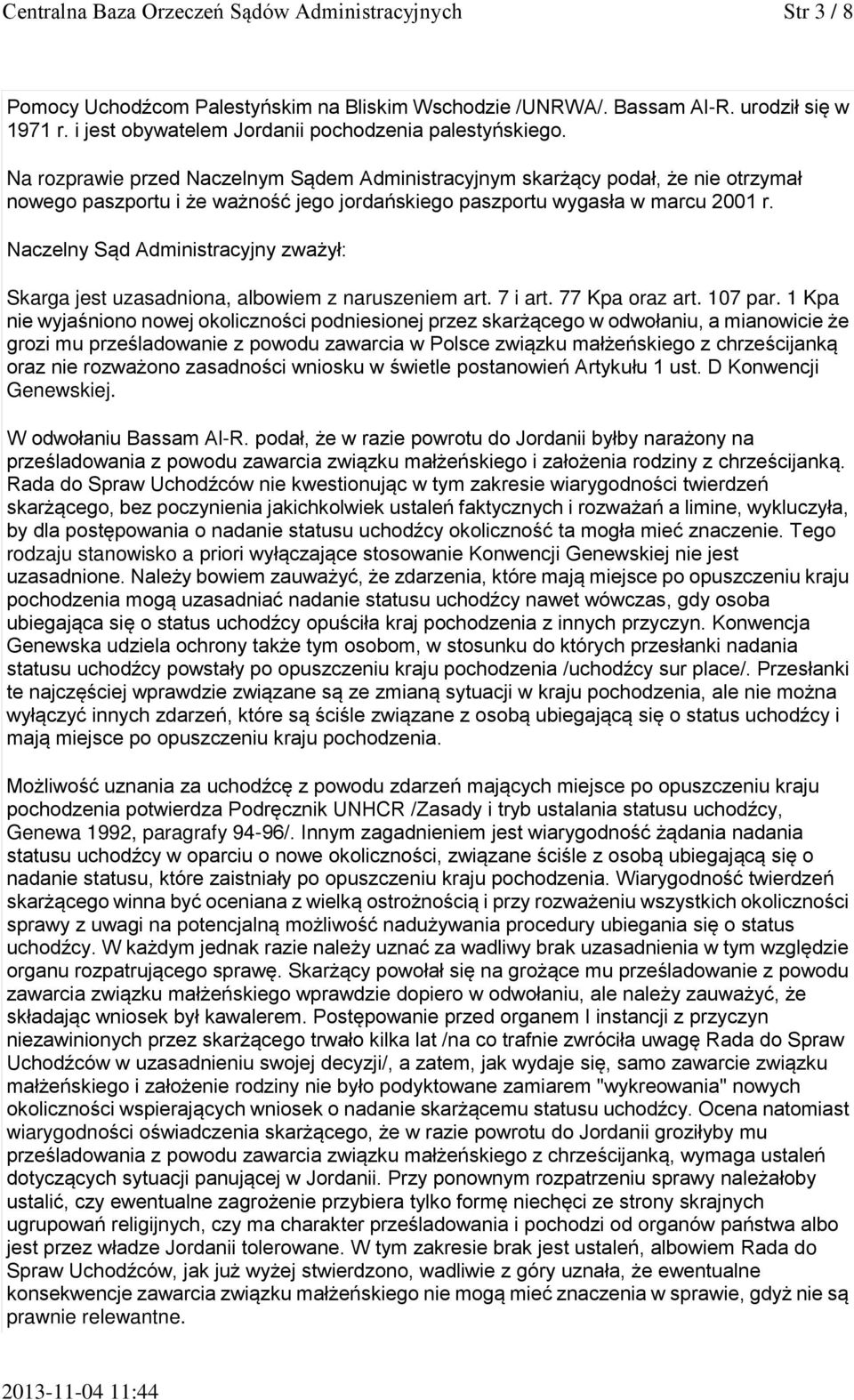 Na rozprawie przed Naczelnym Sądem Administracyjnym skarżący podał, że nie otrzymał nowego paszportu i że ważność jego jordańskiego paszportu wygasła w marcu 2001 r.