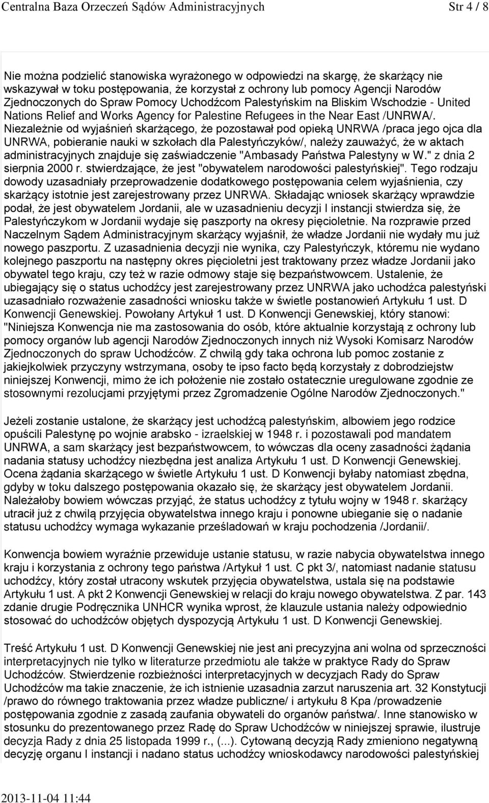 Niezależnie od wyjaśnień skarżącego, że pozostawał pod opieką UNRWA /praca jego ojca dla UNRWA, pobieranie nauki w szkołach dla Palestyńczyków/, należy zauważyć, że w aktach administracyjnych