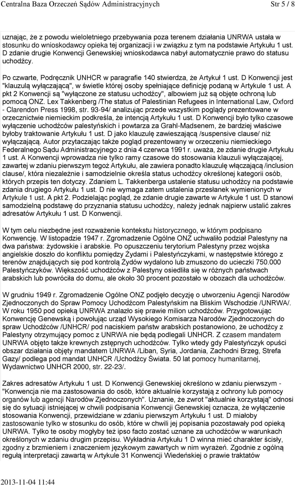 Po czwarte, Podręcznik UNHCR w paragrafie 140 stwierdza, że Artykuł 1 ust. D Konwencji jest "klauzulą wyłączającą", w świetle której osoby spełniające definicję podaną w Artykule 1 ust.