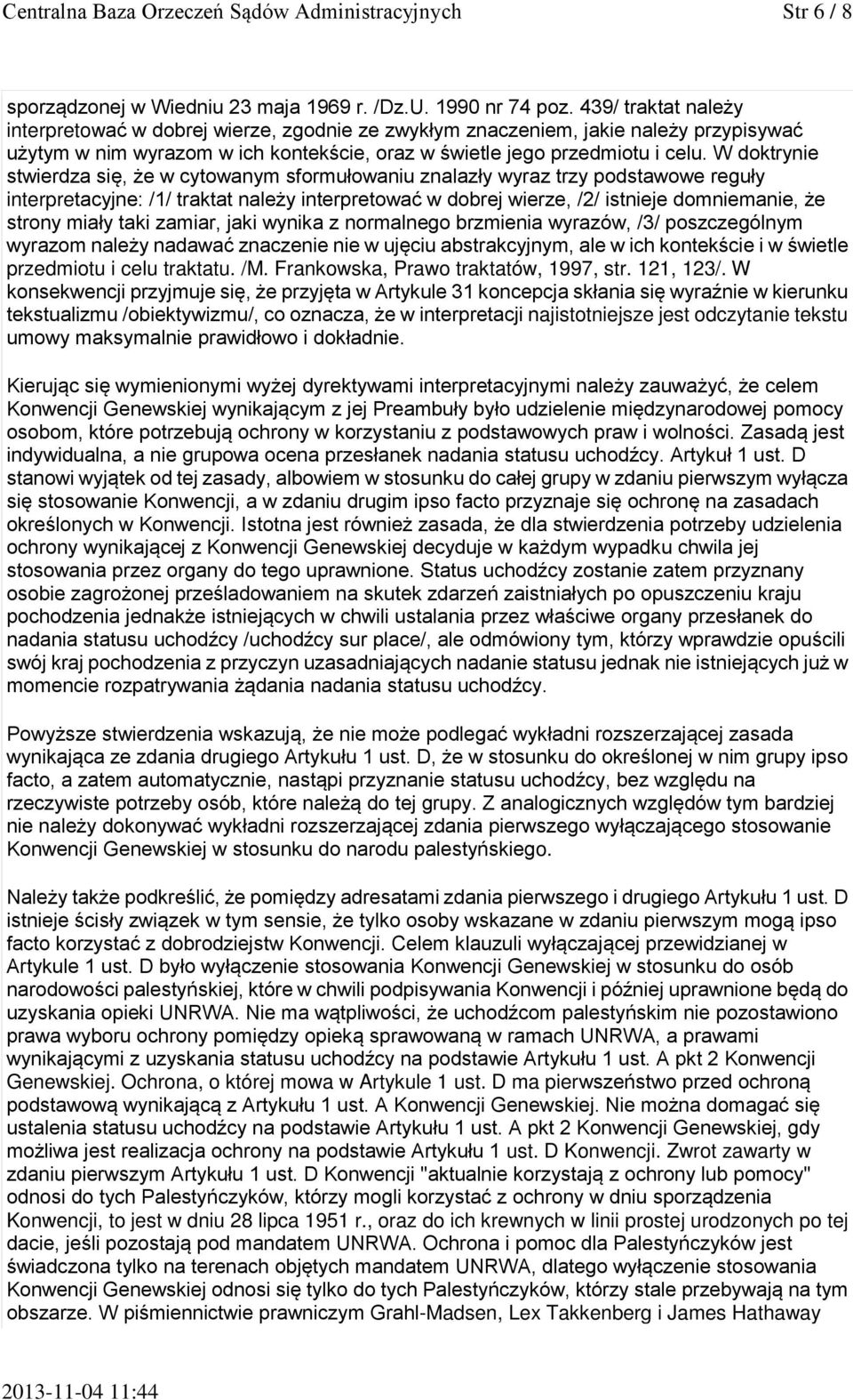 W doktrynie stwierdza się, że w cytowanym sformułowaniu znalazły wyraz trzy podstawowe reguły interpretacyjne: /1/ traktat należy interpretować w dobrej wierze, /2/ istnieje domniemanie, że strony