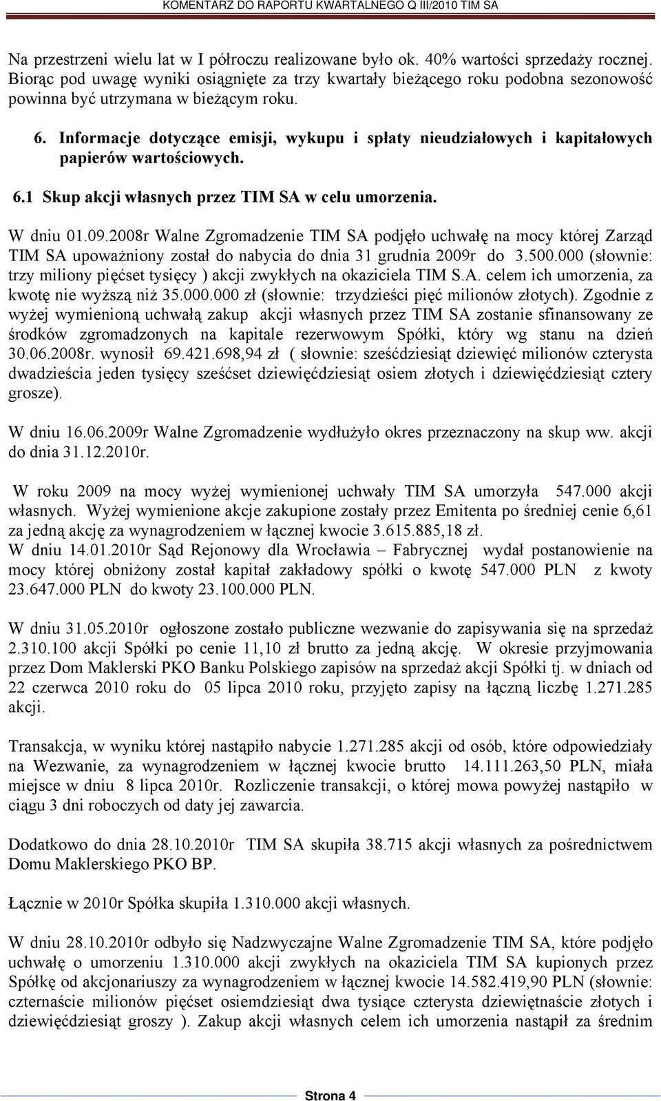 Informacje dotyczące emisji, wykupu i spłaty nieudziałowych i kapitałowych papierów wartościowych. 6.1 Skup akcji własnych przez TIM SA w celu umorzenia. W dniu 01.09.