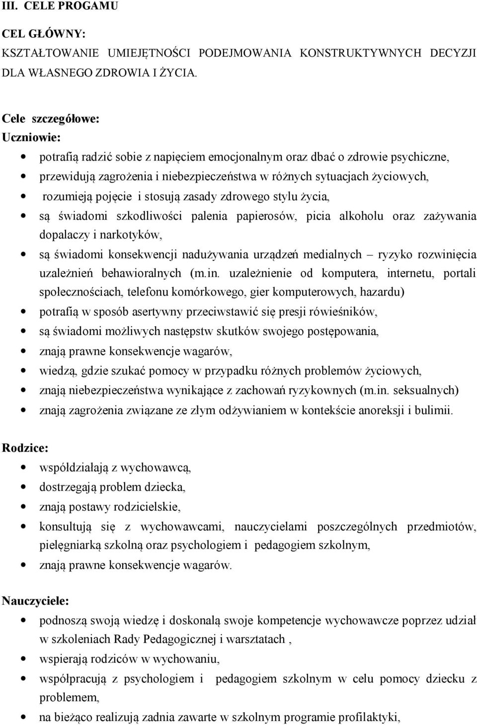 stosują zasady zdrowego stylu życia, są świadomi szkodliwości palenia papierosów, picia alkoholu oraz zażywania dopalaczy i narkotyków, są świadomi konsekwencji nadużywania urządzeń medialnych ryzyko