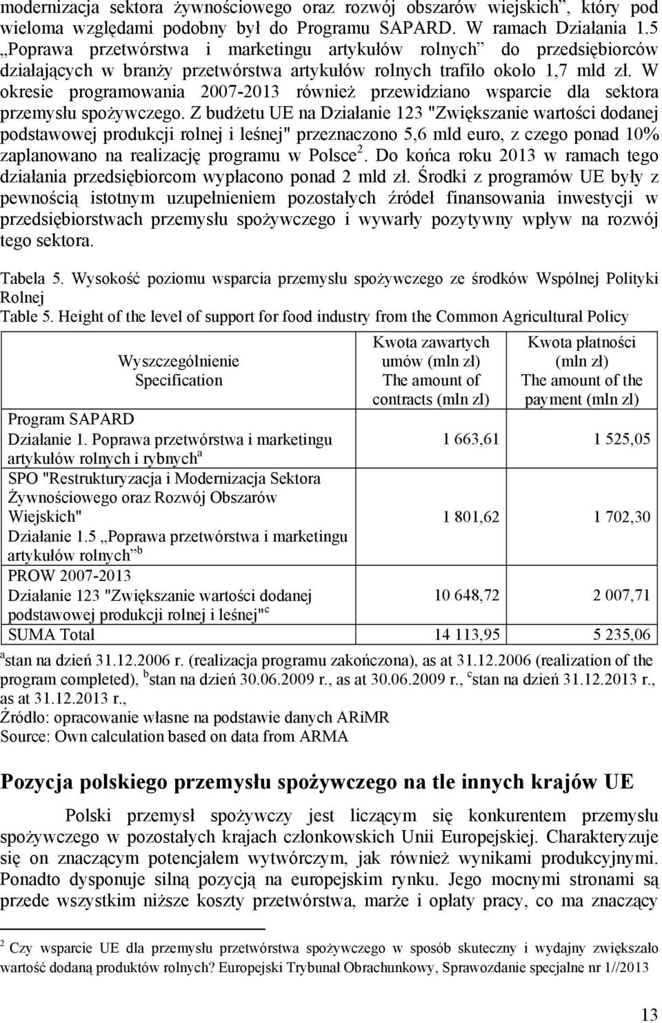 W okresie programowania 2007-2013 również przewidziano wsparcie dla sektora przemysłu spożywczego.