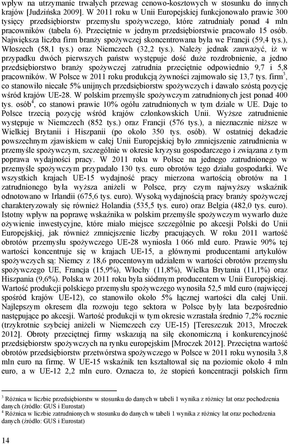 Przeciętnie w jednym przedsiębiorstwie pracowało 15 osób. Największa liczba firm branży spożywczej skoncentrowana była we Francji (59,4 tys.),
