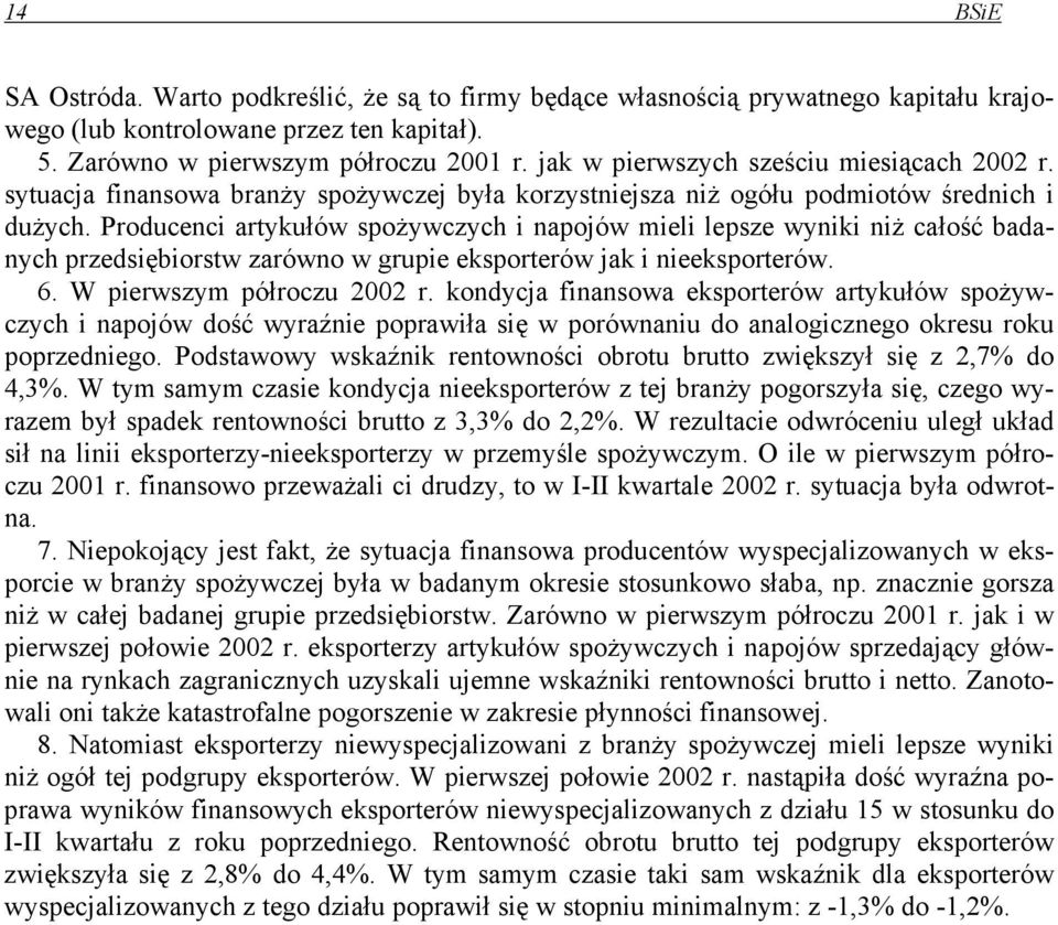 Producenci artykułów spożywczych i napojów mieli lepsze wyniki niż całość badanych przedsiębiorstw zarówno w grupie eksporterów jak i nieeksporterów. 6. W pierwszym półroczu 2002 r.
