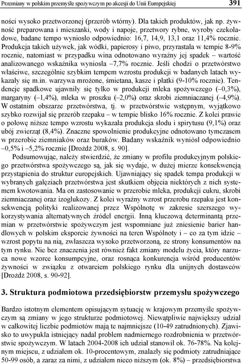 Produkcja takich używek, jak wódki, papierosy i piwo, przyrastała w tempie 8-9% rocznie, natomiast w przypadku wina odnotowano wyraźny jej spadek wartość analizowanego wskaźnika wyniosła 7,7% rocznie.