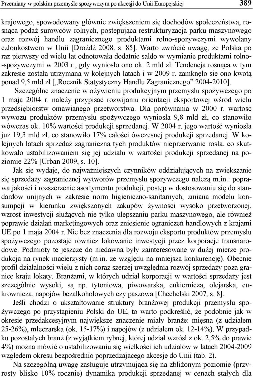 Warto zwrócić uwagę, że Polska po raz pierwszy od wielu lat odnotowała dodatnie saldo w wymianie produktami rolno- -spożywczymi w 2003 r., gdy wyniosło ono ok. 2 mld zł.