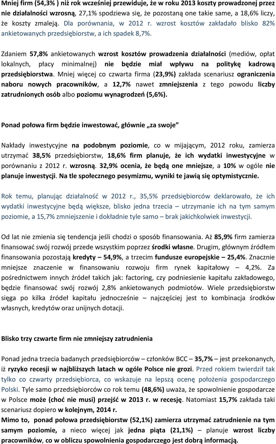 Zdaniem 57,8% ankietowanych wzrost kosztów prowadzenia działalności (mediów, opłat lokalnych, płacy minimalnej) nie będzie miał wpływu na politykę kadrową przedsiębiorstwa.