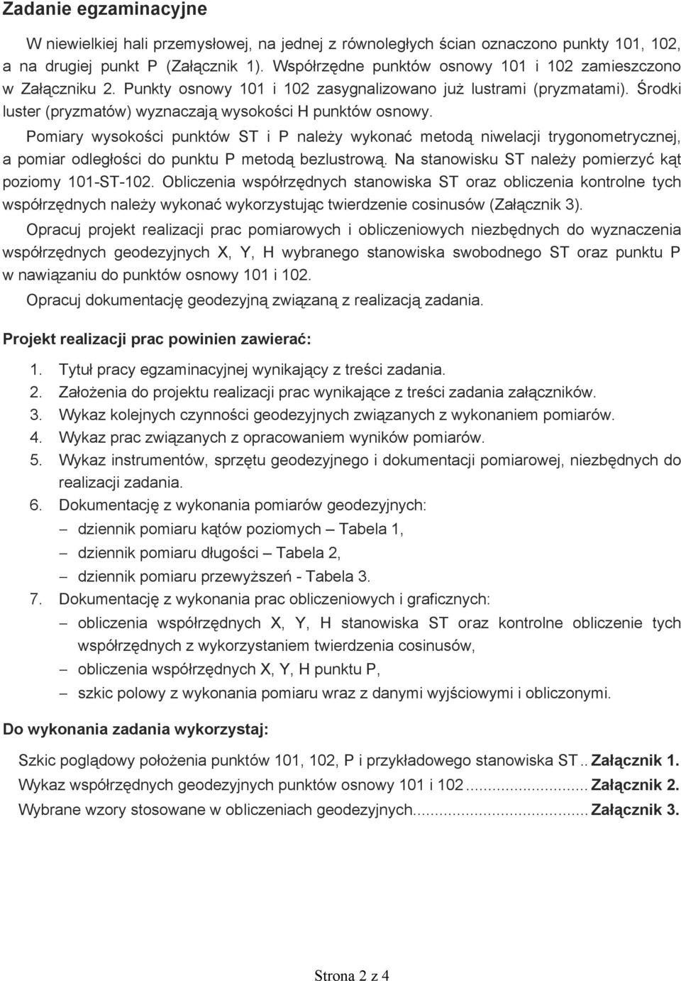 Pomiary wysoko ci punktów ST i P nale y wykona metod niwelacji trygonometrycznej, a pomiar odleg o ci do punktu P metod bezlustrow. Na stanowisku ST nale y pomierzy k t poziomy 101-ST-102.