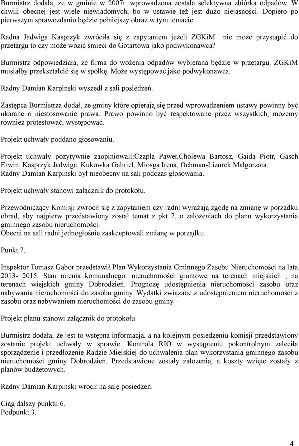 Radna Jadwiga Kasprzyk zwróciła się z zapytaniem jeżeli ZGKiM nie może przystąpić do przetargu to czy może wozić śmieci do Gotartowa jako podwykonawca?