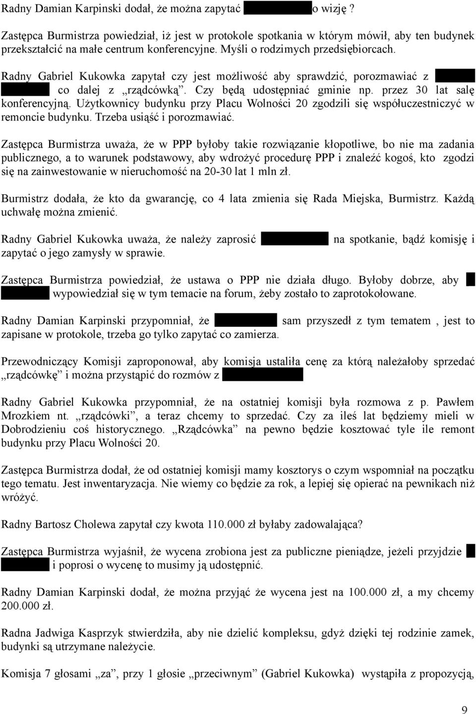 Radny Gabriel Kukowka zapytał czy jest możliwość aby sprawdzić, porozmawiać z P. Rust- Olearczuk co dalej z rządcówką. Czy będą udostępniać gminie np. przez 30 lat salę konferencyjną.