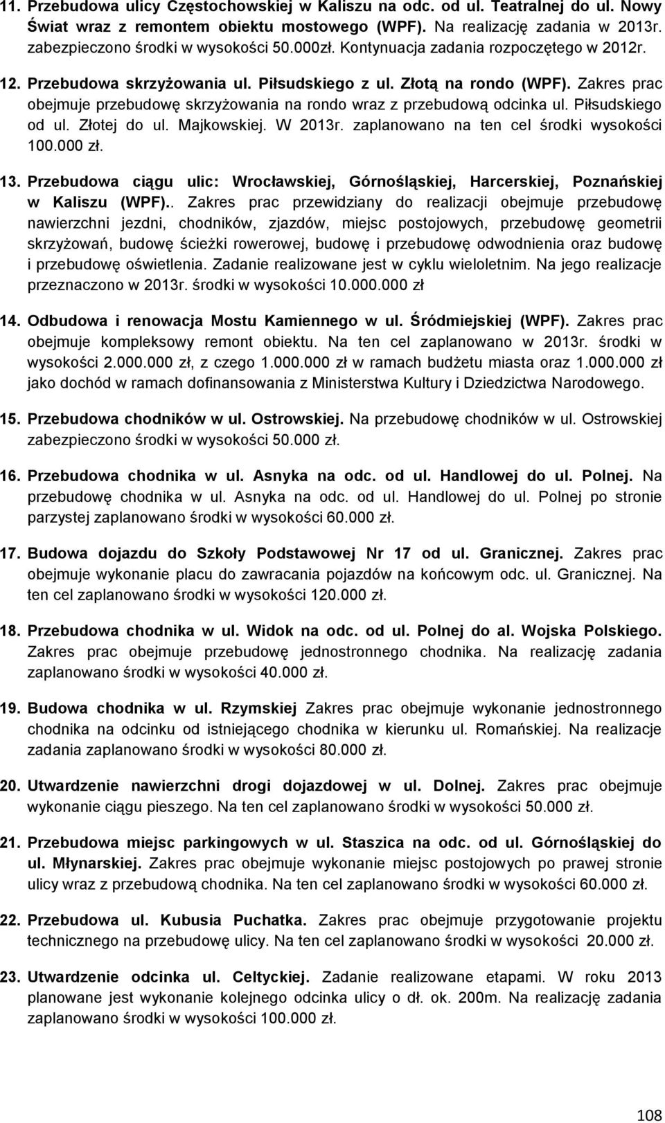 Zakres prac obejmuje przebudowę skrzyżowania na rondo wraz z przebudową odcinka ul. Piłsudskiego od ul. Złotej do ul. Majkowskiej. W 2013r. zaplanowano na ten cel środki wysokości 100.000 zł. 13.