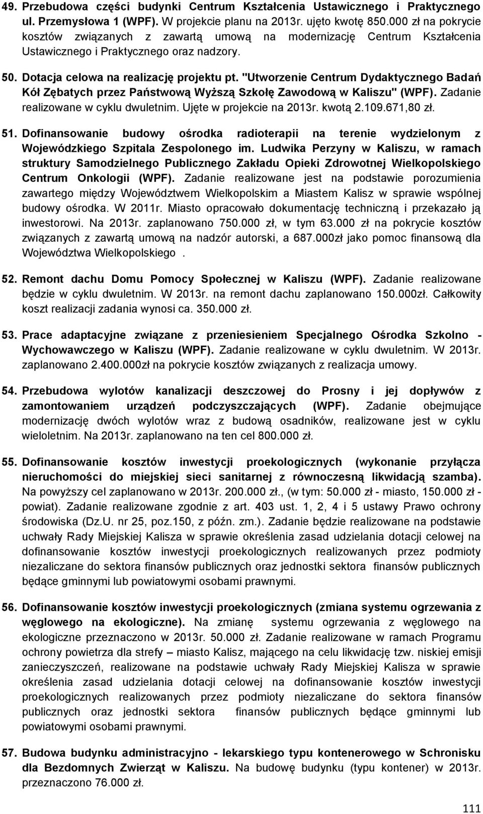 "Utworzenie Centrum Dydaktycznego Badań Kół Zębatych przez Państwową Wyższą Szkołę Zawodową w Kaliszu" (WPF). Zadanie realizowane w cyklu dwuletnim. Ujęte w projekcie na 2013r. kwotą 2.109.671,80 zł.