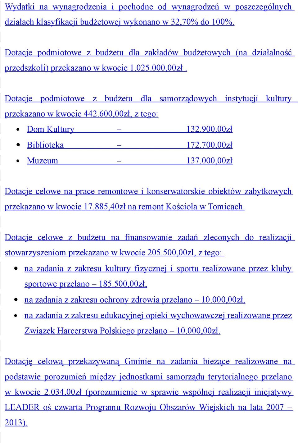 Dotacje podmiotowe z budżetu dla samorządowych instytucji kultury przekazano w kwocie 442.600,00zł, z tego: Dom Kultur y 132.900,00zł Biblioteka 172.700,00zł Muzeum 137.