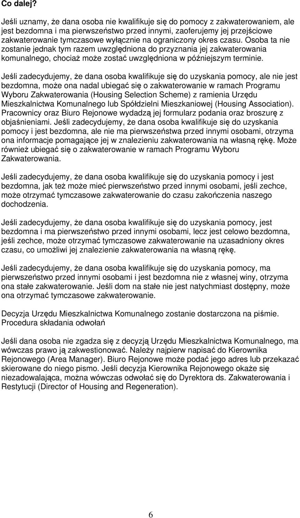 ograniczony okres czasu. Osoba ta nie zostanie jednak tym razem uwzględniona do przyznania jej zakwaterowania komunalnego, chociaż może zostać uwzględniona w późniejszym terminie.