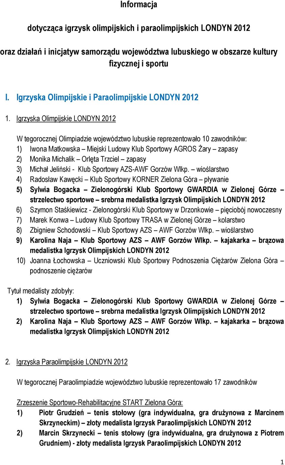 Igrzyska Olimpijskie LONDYN 2012 W tegorocznej Olimpiadzie województwo lubuskie reprezentowało 10 zawodników: 1) Iwona Matkowska Miejski Ludowy Klub Sportowy AGROS Żary zapasy 2) Monika Michalik