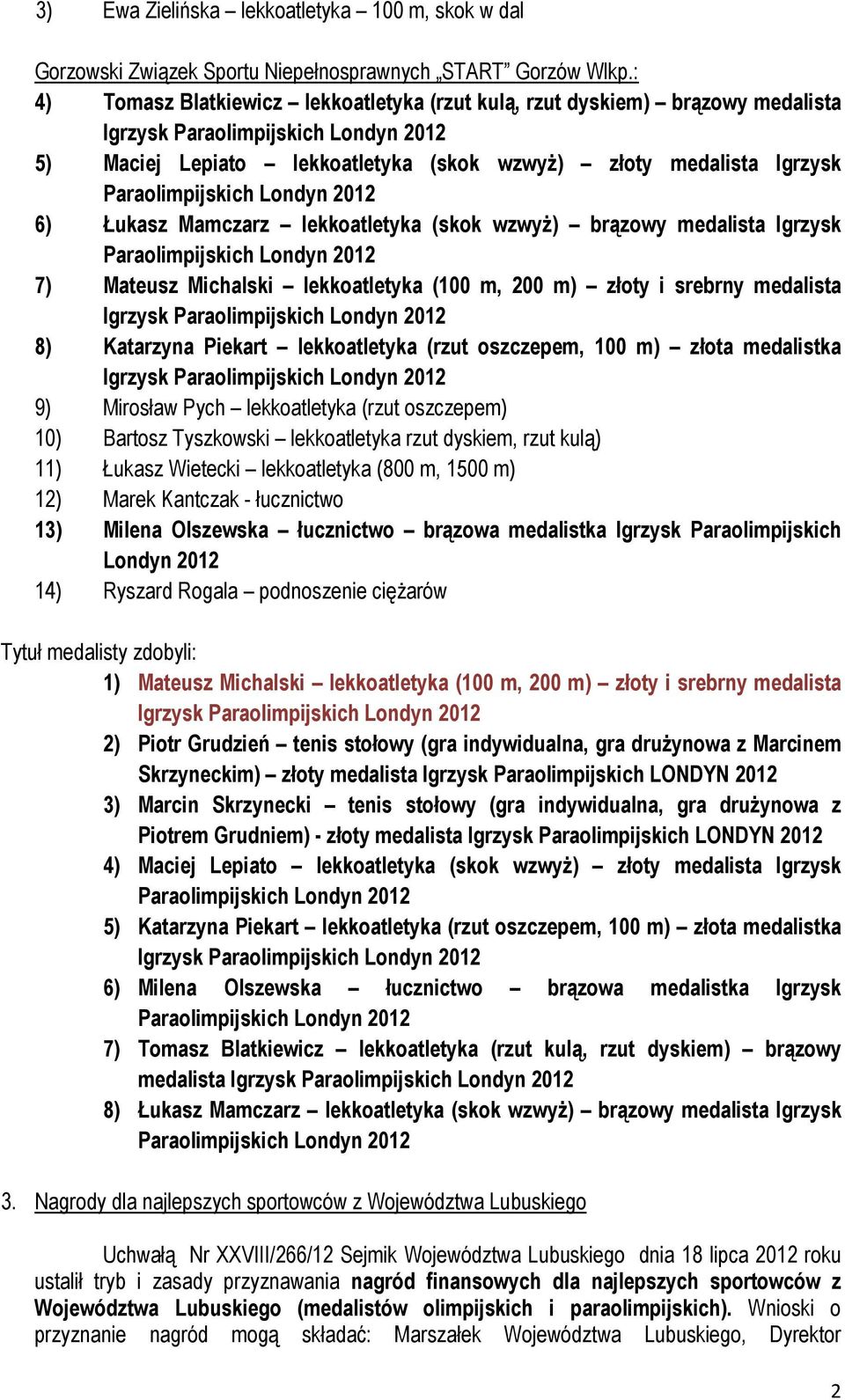 wzwyż) brązowy medalista Igrzysk 7) Mateusz Michalski lekkoatletyka (100 m, 200 m) złoty i srebrny medalista Igrzysk 8) Katarzyna Piekart lekkoatletyka (rzut oszczepem, 100 m) złota medalistka