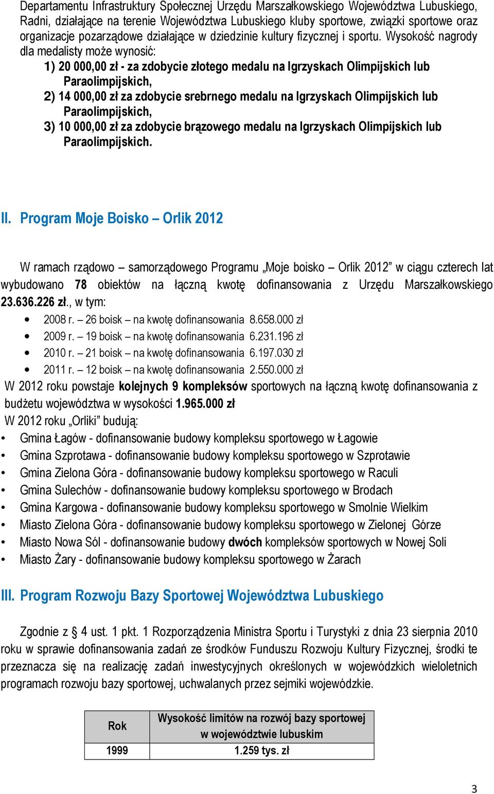 Wysokość nagrody dla medalisty może wynosić: 1) 20 000,00 zł - za zdobycie złotego medalu na Igrzyskach Olimpijskich lub Paraolimpijskich, 2) 14 000,00 zł za zdobycie srebrnego medalu na Igrzyskach