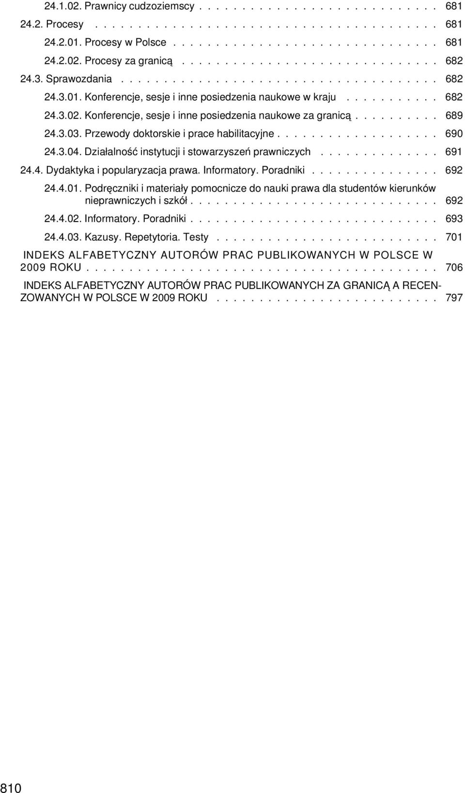 Konferencje, sesje i inne posiedzenia naukowe za granica.......... 689 24.3.03. Przewody doktorskie i prace habilitacyjne................... 690 24.3.04.