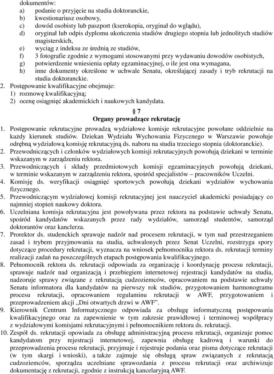 wniesienia opłaty egzaminacyjnej, o ile jest ona wymagana, h) inne dokumenty określone w uchwale Senatu, określającej zasady i tryb rekrutacji na studia doktoranckie. 2.
