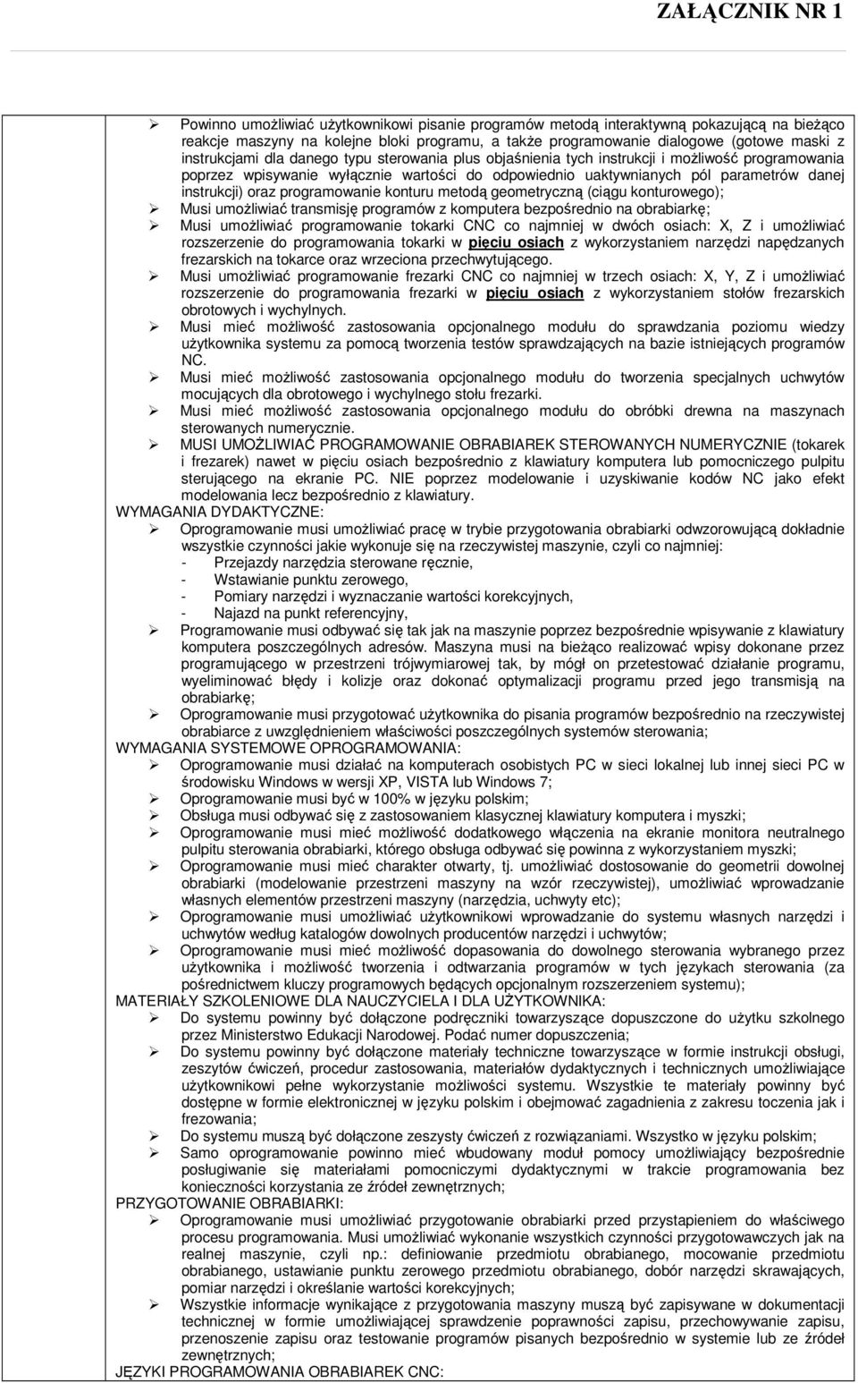 programowanie konturu metodą geometryczną (ciągu konturowego); Musi umoŝliwiać transmisję programów z komputera bezpośrednio na obrabiarkę; Musi umoŝliwiać programowanie tokarki CNC co najmniej w